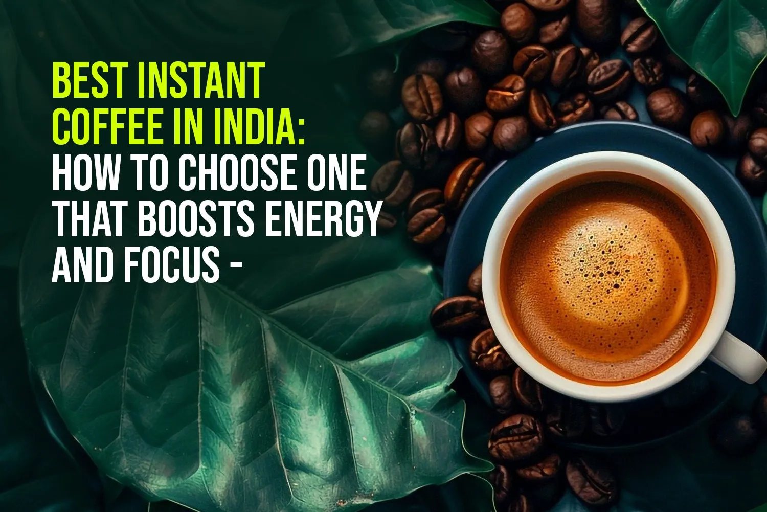 Best Instant Coffee in India: How to Pick One that Increases Energy and Concentration