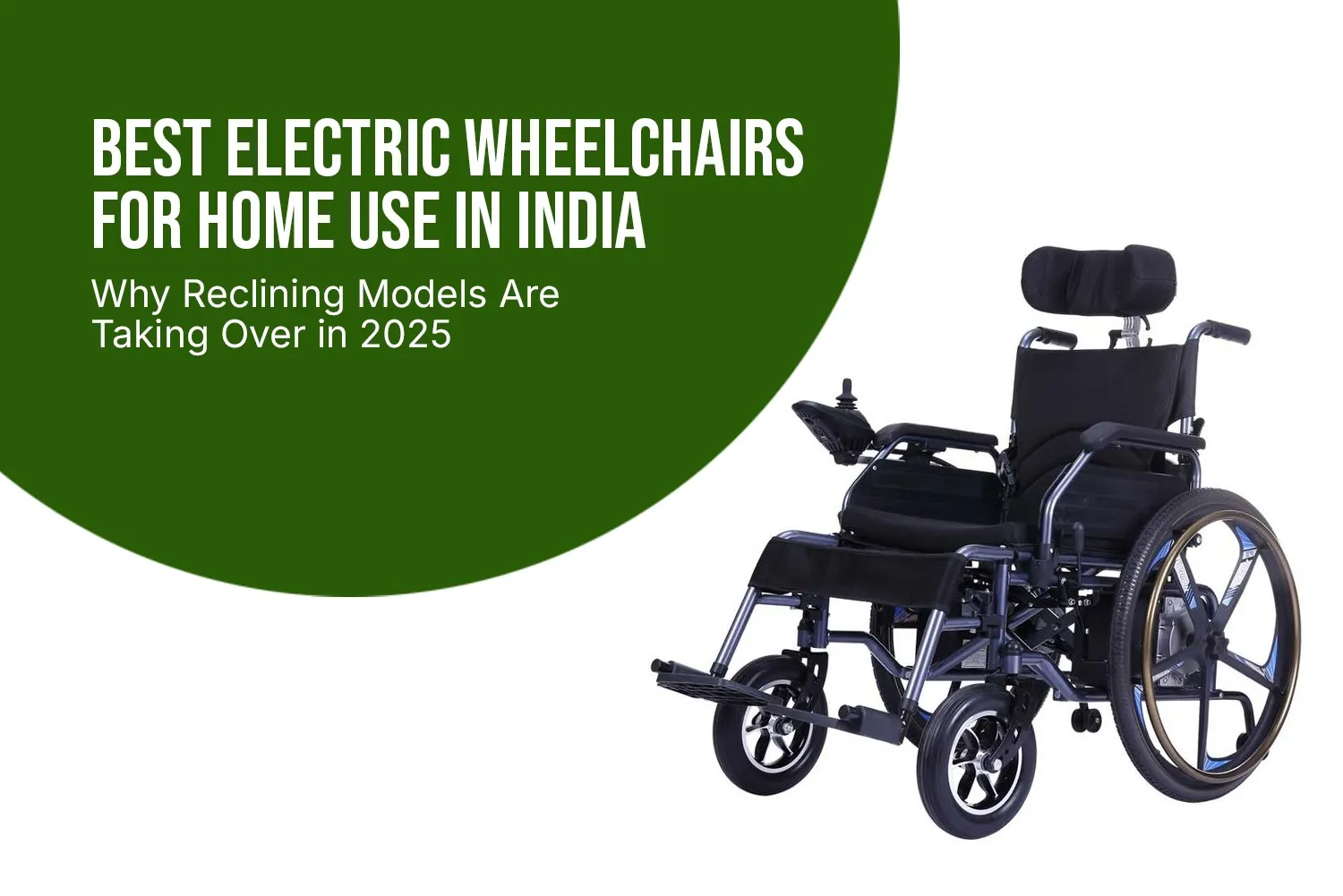 Best Electric Wheelchairs for Home Use in India – Why Reclining Models Are Taking Over in 2025