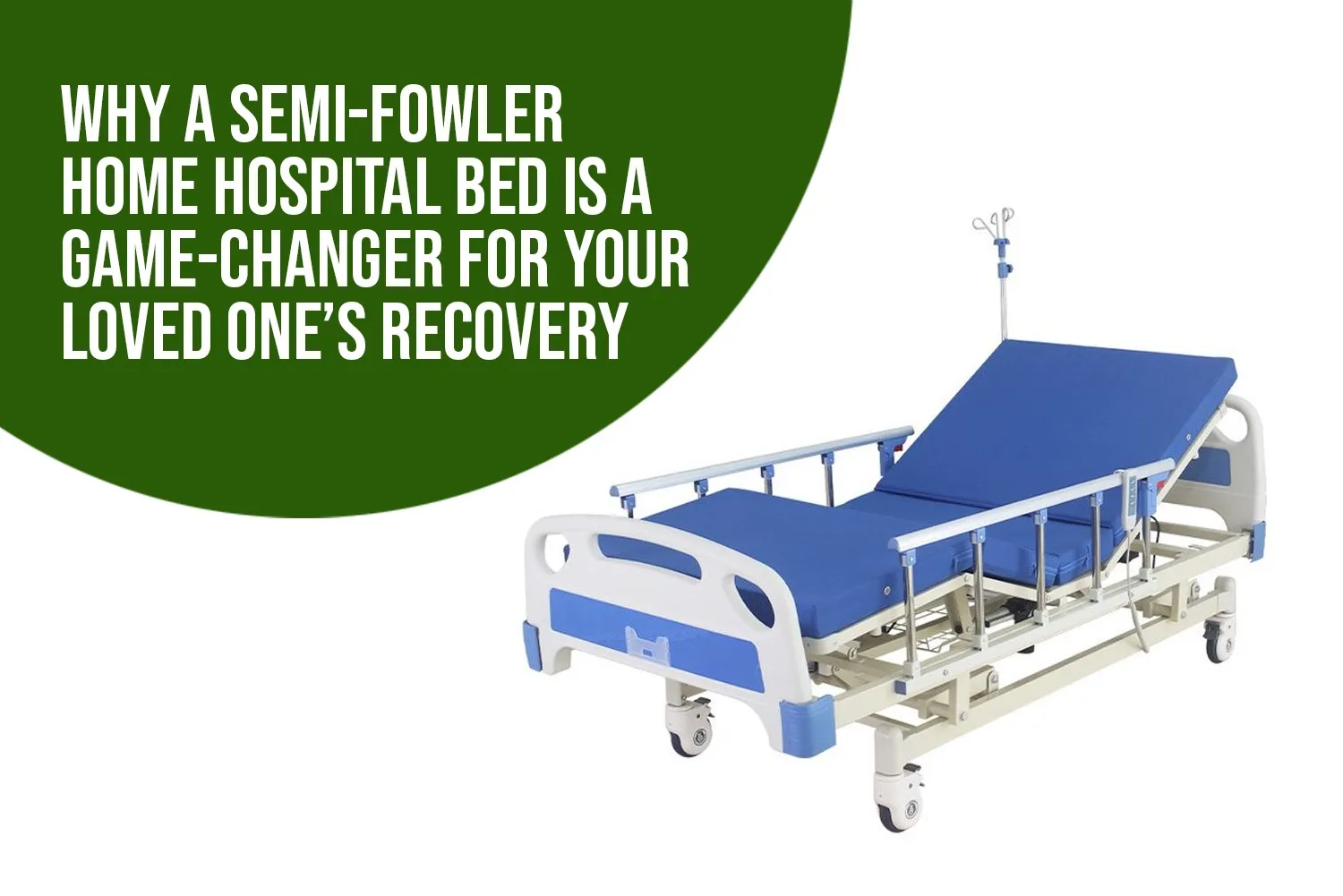 Why a Semi-Fowler Home Hospital Bed Is a Game-Changer for Your Loved One’s Recovery